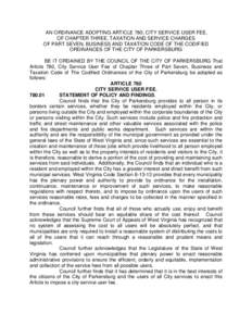 AN ORDINANCE ADOPTING ARTICLE 780, CITY SERVICE USER FEE, OF CHAPTER THREE, TAXATION AND SERVICE CHARGES OF PART SEVEN, BUSINESS AND TAXATION CODE OF THE CODIFIED ORDINANCES OF THE CITY OF PARKERSBURG BE IT ORDAINED BY T