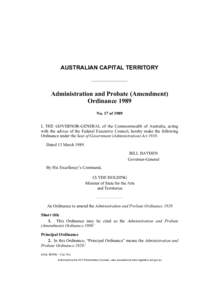 AUSTRALIAN CAPITAL TERRITORY  Administration and Probate (Amendment) Ordinance 1989 No. 17 of 1989 I, THE GOVERNOR-GENERAL of the Commonwealth of Australia, acting