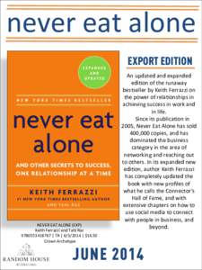 never	
  eat	
  alone	
   EXPORT EDITION NEVER	
  EAT	
  ALONE	
  (EXP)	
   Keith	
  Ferrazzi	
  and	
  Tahl	
  Raz	
  	
   [removed]	
  |	
  TR	
  |	
  [removed]	
  |	
  $16.50	
  