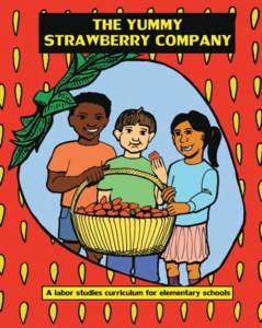 The Yummy Strawberry Company A labor studies curriculum for elementary schools Illustrations by Sam Laughlin Text by members of the CFT Labor in the Schools Committee The CFT Labor In The Schools Committee helps teacher