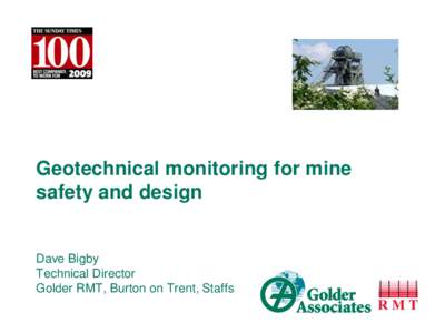 Geotechnical monitoring for mine safety and design Dave Bigby Technical Director Golder RMT, Burton on Trent, Staffs