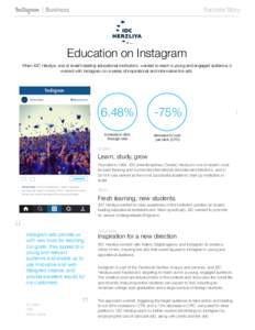Success Story
  Education on Instagram When IDC Herzliya, one of Israel’s leading educational institutions, wanted to reach a young and engaged audience, it worked with Instagram on a series of inspirational and inform