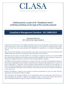 CLASA presents, as part of its “Compliance Series”, a half-day workshop on the topic of the recently released: Compliance Management Standard - ISO 19600:2014 Presented by Alison Lee CEO: CLASA and Lee’s Legal Comp