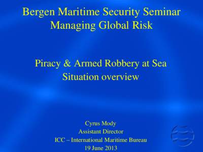 Bergen Maritime Security Seminar Managing Global Risk Piracy & Armed Robbery at Sea Situation overview