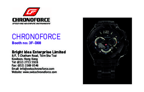 CHRONOFORCE Booth no: 3F-D08 Bright Idea Enterprise Limited 8/F, 5 Chatham Road, Tsim Sha Tsui Kowloon, Hong Kong