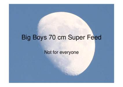 Big Boys 70 cm Super Feed Not for everyone What do you think about this!? • Over 80% peak efficiency on 70 cm according to Feed_GT