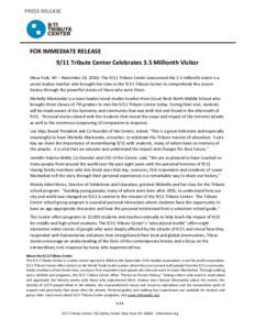 PRESS RELEASE  FOR IMMEDIATE RELEASE 9/11 Tribute Center Celebrates 3.5 Millionth Visitor (New York, NY – November 24, 2014) The 9/11 Tribute Center announced the 3.5 millionth visitor is a social studies teacher who b