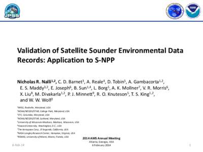 Validation of Satellite Sounder Environmental Data Records: Application to S-NPP Nicholas R. Nalli1,2, C. D. Barnet3, A. Reale4, D. Tobin5, A. Gambacorta1,2, E. S. Maddy3,2, E. Joseph6, B. Sun1,4, L. Borg5, A. K. Mollner