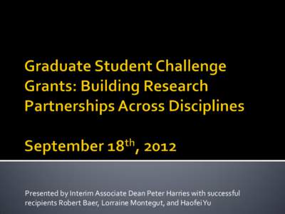 Presented by Interim Associate Dean Peter Harries with successful recipients Robert Baer, Lorraine Montegut, and Haofei Yu •  •