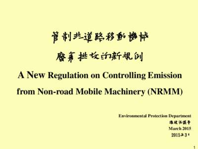 管制非道路移動機械 廢氣排放的新規例 A New Regulation on Controlling Emission from Non-road Mobile Machinery (NRMM) Environmental Protection Department 環境保護署