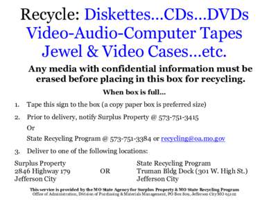 Recycle: Diskettes…CDs…DVDs Video-Audio-Computer Tapes Jewel & Video Cases…etc. Any media with confidential information must be erased before placing in this box for recycling. When box is full…