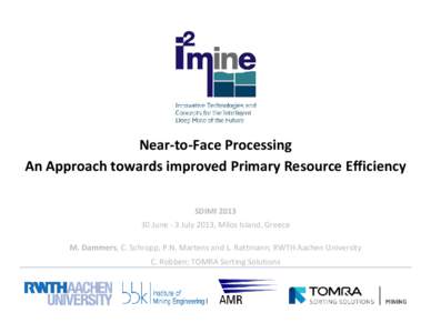 Near‐to‐Face Processing  An Approach towards improved Primary Resource Efficiency SDIMI [removed] June ‐ 3 July 2013, Milos Island, Greece  M. Dammers, C. Schropp, P.N. Martens and L. Rattman