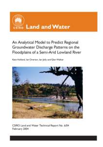 An Analytical Model to Predict Regional Groundwater Discharge Patterns on the Floodplains of a Semi-Arid Lowland River Kate Holland, Ian Overton, Ian Jolly and Glen Walker  CSIRO Land and Water Technical Report No. 6/04