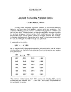 Earth/matriX  Ancient Reckoning Number Series Charles William Johnson In many of the historically significant numbers of the ancient reckoning systems, we have seen that apparent number series are employed. For