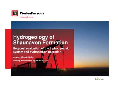 Hydrogeology of Shaunavon Formation Regional evaluation of the hydrodynamic system and hydrocarbon migration Anatoly Melnik, M.Sc. 