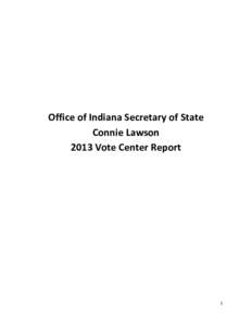 Office of Indiana Secretary of State Connie Lawson 2013 Vote Center Report 1