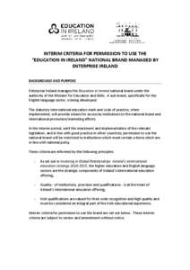 INTERIM CRITERIA FOR PERMISSION TO USE THE “EDUCATION IN IRELAND” NATIONAL BRAND MANAGED BY ENTERPRISE IRELAND BACKGROUND AND PURPOSE Enterprise Ireland manages the Education in Ireland national brand under the autho