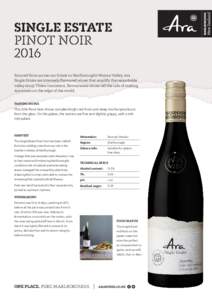 SINGLE ESTATE PINOT NOIR 2016 Sourced from across our Estate in Marlborough’s Wairau Valley, Ara Single Estate are intensely flavoured wines that amplify the remarkable valley story. These consistent, flavoursome wines