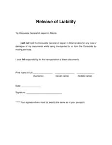 Release of Liability To: Consulate General of Japan in Atlanta I will not hold the Consulate General of Japan in Atlanta liable for any loss or damages of my documents while being transported to or from the Consulate by 