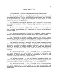 89 Tuesday, May 10th, 2011 The House met at 1:30 o’clock in the afternoon pursuant to adjournment. The Member for The Straits – White Bay North (Mr. Dean) made a Statement to congratulate the members of the St. Antho