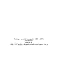 Coming to America: Immigration 1800s to 1900s Luisa Santoyo Summer 2012 CIEP 475 Workshop – Teaching with Primary Sources Course  Title