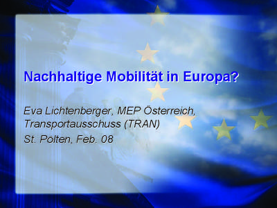 Nachhaltige Mobilität in Europa? Eva Lichtenberger, MEP Österreich, Transportausschuss (TRAN) St. Pölten, Feb. 08  