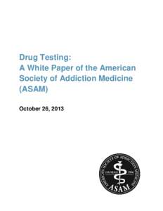 Drug Testing: A White Paper of the American Society of Addiction Medicine (ASAM) October 26, 2013