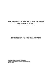 THE FRIENDS OF THE NATIONAL MUSEUM OF AUSTRALIA INC. SUBMISSION TO THE NMA REVIEW  Presented by the Executive Committee,