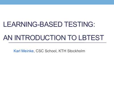 LEARNING-BASED TESTING: AN INTRODUCTION TO LBTEST Karl Meinke, CSC School, KTH Stockholm 0. Overview of Talk 1.  Introduction to LBTest tool