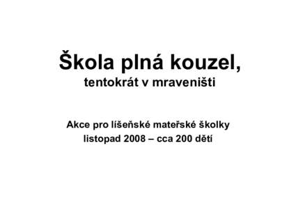 Škola plná kouzel, tentokrát v mraveništi Akce pro líšeňské mateřské školky listopad 2008 – cca 200 dětí  Propíchnutí balónku bez prasknutí