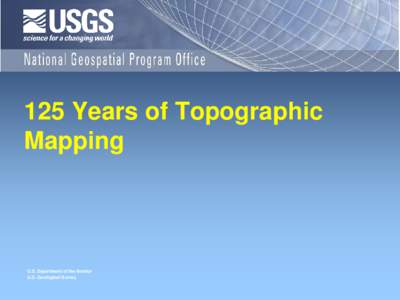 125 Years of Topographic Mapping U.S. Department of the Interior U.S. Geological Survey