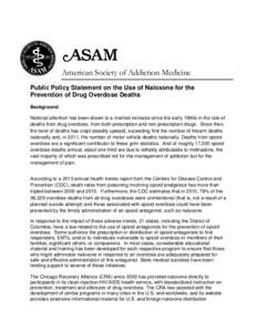 American Society of Addiction Medicine Public Policy Statement on the Use of Naloxone for the Prevention of Drug Overdose Deaths Background National attention has been drawn to a marked increase since the early 1990s in 