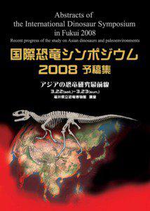 International Dinosaur Symposium in Fukui 2008 − Recent progress of the study on Asian dinosaurs and paleoenvironments −