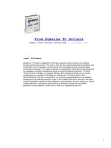 From Domains To Dollars Domain Pros Insider Interviews.....by Edwin John Legal Statement Disclaimer: This book is supplied for information purposes only and does not constitute professional business advice. This book is 