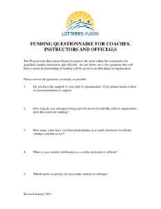 FUNDING QUESTIONNAIRE FOR COACHES, INSTRUCTORS AND OFFICIALS The Watson Lake Recreation Board recognizes the need within the community for qualified coaches, instructors and officials. Set out below are a few questions t