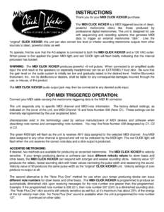 INSTRUCTIONS Thank you for your MIDI CLICK KICKER purchase. The MIDI CLICK KICKER is a MIDI triggered source of clean, powerful metronome clicks like those produced by professional digital metronomes. The unit is designe