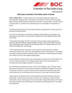 NEWS RELEASE  BOC opens Australia’s first Helium plant in Darwin Darwin, 3 March 2010 – The BOC Darwin Helium Plant was declared open today by The Honourable Paul Henderson MLA, Chief Minister of the Northern Territo