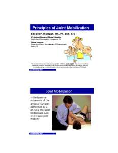 Principles of Joint Mobilization Edward P. Mulligan, MS, PT, SCS, ATC VP, National Director of Clinical Education HealthSouth Corporation – Grapevine, TX Clinical Instructor University of Texas Southwestern PT Departme