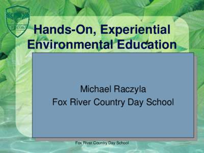 Hands-On, Experiential Environmental Education Michael Raczyla Fox River Country Day School