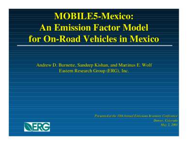 MOBILE5-Mexico: An Emission Factor Model for On-Road Vehicles in Mexico Andrew D. Burnette, Sandeep Kishan, and Martinus E. Wolf Eastern Research Group (ERG), Inc.