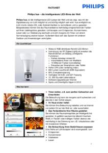 FACTSHEET Philips hue – die intelligenteste LED-Birne der Welt Philips hue, ist die intelligenteste LED-Lampe der Welt und sie zeigt, was mit der Digitalisierung von Licht möglich ist und künftig möglich sein wird. 