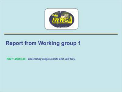 Report from Working group 1 WG1: Methods - chaired by Régis Borde and Jeff Key Recalling Jo Schmetz’ talk 1/3 1.  CGMS High level priority plan[removed] -> consistent products (WG1)