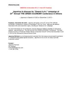 PRESS RELEASE EMBARGO: 26 November 2013, 11:15am CET (Frankfurt) Japonica to discuss its “Greece is A+” campaign at 24 Annual THE GREEK ECONOMY Conference in Athens th