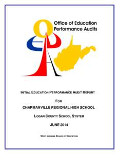 INITIAL EDUCATION PERFORMANCE AUDIT REPORT FOR CHAPMANVILLE REGIONAL HIGH SCHOOL LOGAN COUNTY SCHOOL SYSTEM JUNE 2014 WEST VIRGINIA BOARD OF EDUCATION