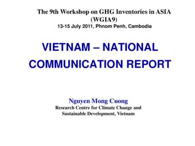 The 9th Workshop on GHG Inventories in ASIA (WGIA9July 2011, Phnom Penh, Cambodia VIETNAM – NATIONAL COMMUNICATION REPORT