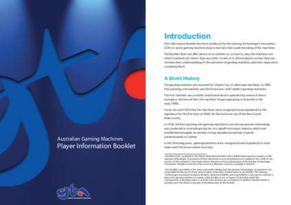 Introduction This Information Booklet has been produced by the Gaming Technologies Association (GTA) to assist gaming machine players increase their understanding of the machines. The Booklet does not offer advice as to 