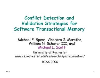 Conflict Detection and Validation Strategies for Software Transactional Memory Michael F. Spear, Virendra J. Marathe, William N. Scherer III, and Michael L. Scott