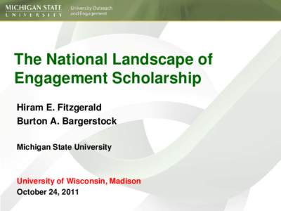 The National Landscape of Engagement Scholarship Hiram E. Fitzgerald Burton A. Bargerstock Michigan State University