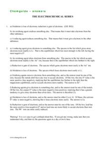 Chemguide – answers THE ELECTROCHEMICAL SERIES 1. a) Oxidation is loss of electrons; reduction is gain of electrons. (OIL RIG) b) An oxidising agent oxidises something else. That means that it must take electrons from 