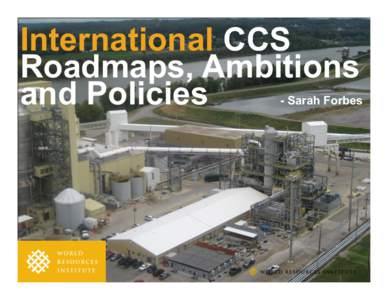 International CCS Roadmaps, Ambitions and Policies - Sarah Forbes